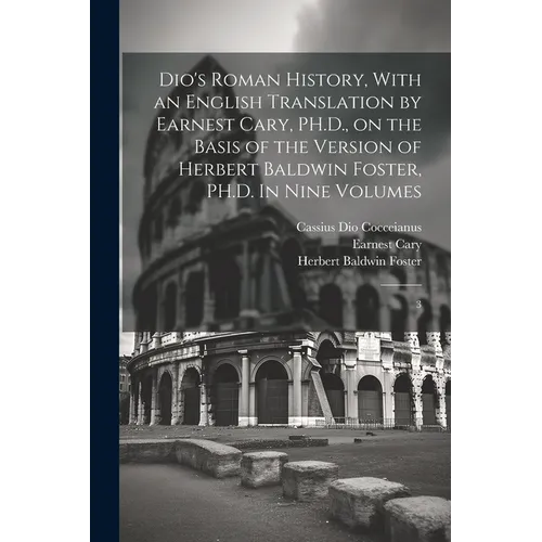 Dio's Roman History, With an English Translation by Earnest Cary, PH.D., on the Basis of the Version of Herbert Baldwin Foster, PH.D. In Nine Volumes: - Paperback