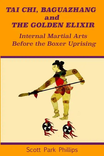 Tai Chi, Baguazhang and The Golden Elixir: Internal Martial Arts Before the Boxer Uprising - Paperback