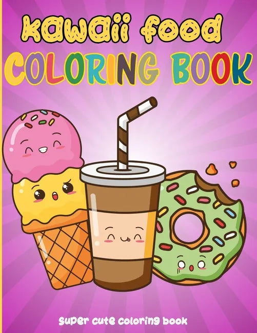 Kawaii Food Coloring Book: 50 Fun and Relaxing Kawaii Colouring Pages For All Ages - Super Cute Food Coloring Book For Kids of all ages - Paperback