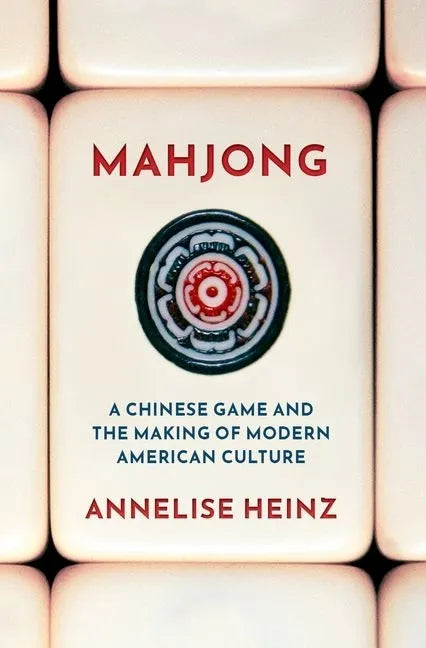 Mahjong: A Chinese Game and the Making of Modern American Culture - Hardcover
