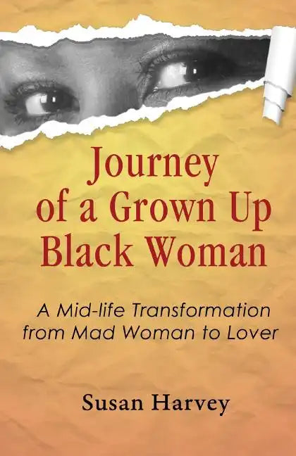 Journey of a Grown up Black Woman: A Mid-Life Transformation from Mad Woman to Lover - Paperback