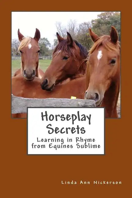 Horseplay Secrets: Learning in Rhyme from Equines Sublime - Paperback