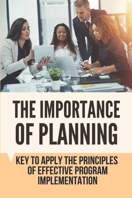 The Importance Of Planning: Key To Apply The Principles Of Effective Program Implementation - Paperback