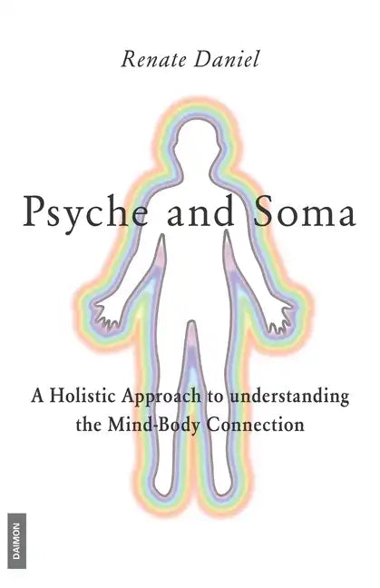 Psyche and Soma - A Holistic Approach to understanding the Mind-Body Connection - Paperback