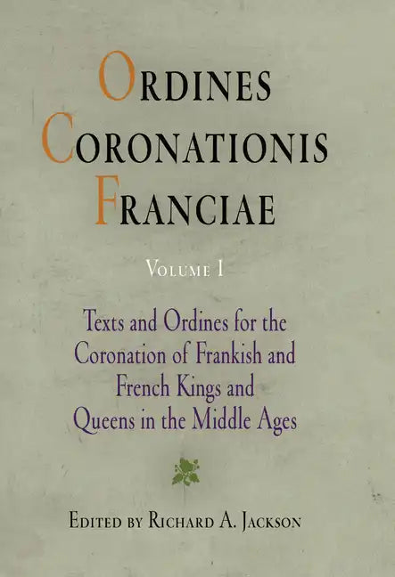 Ordines Coronationis Franciae, Volume 1: Texts and Ordines for the Coronation of Frankish and French Kings and Queens in the Middle Ages - Hardcover
