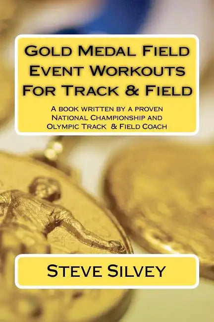 Gold Medal Field Event Workouts For Track & Field: A book written by a proven National Championship and Olympic Track & Field Coach - Paperback