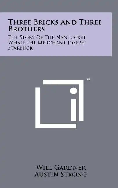 Three Bricks And Three Brothers: The Story Of The Nantucket Whale-Oil Merchant Joseph Starbuck - Hardcover