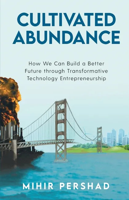 Cultivated Abundance: How We Can Build a Better Future through Transformative Technology Entrepreneurship - Paperback