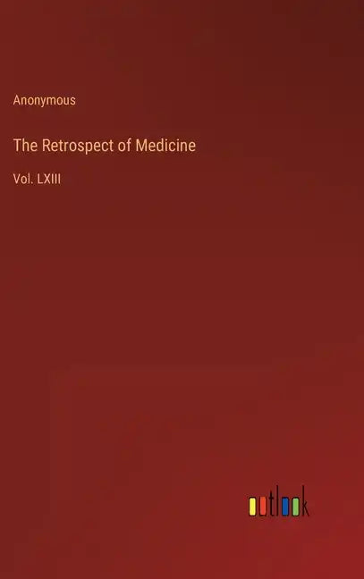 The Retrospect of Medicine: Vol. LXIII - Hardcover