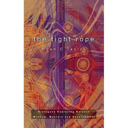 The Tight Rope: Dialogues Exploring Balance, Wisdom, Mystery, and Development - Paperback