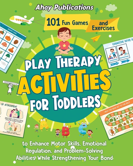 Play Therapy Activities for Toddlers: 101 Fun Games and Exercises to Enhance Motor Skills, Emotional Regulation, and Problem-Solving Abilities While S - Paperback