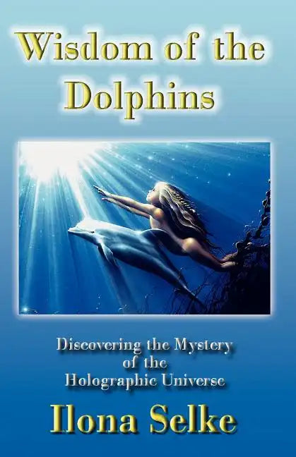 Wisdom of the Dolphins: Discovering the Mystery of the Holographic Universe - Paperback