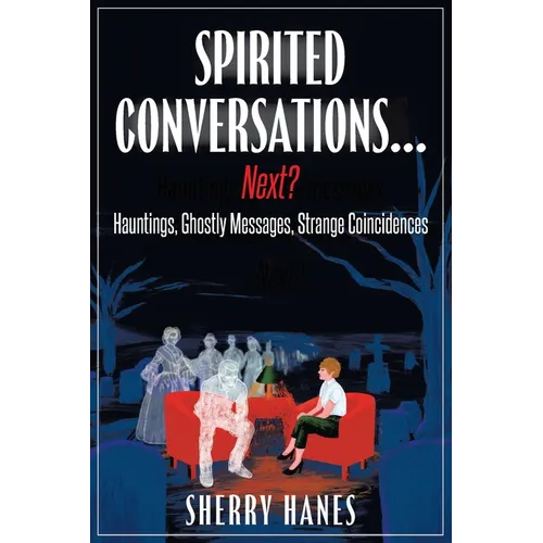 Spirited Conversations...Next?: Hauntings, Ghostly Messages, Strange Coincidences - Paperback