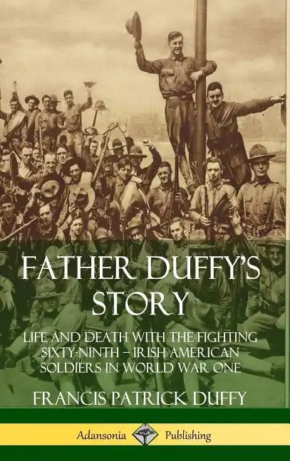 Father Duffy's Story: Life and Death with the Fighting Sixty-Ninth - Irish American Soldiers in World War One (Hardcover) - Hardcover