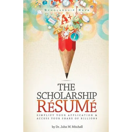 The Scholarship Resume: Simplify Your Application & Access Your Share of Billion$ - Paperback
