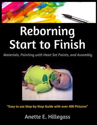 Reborning Start to Finish: Materials, Painting with Heat-Set Paints, and Assembly - Paperback