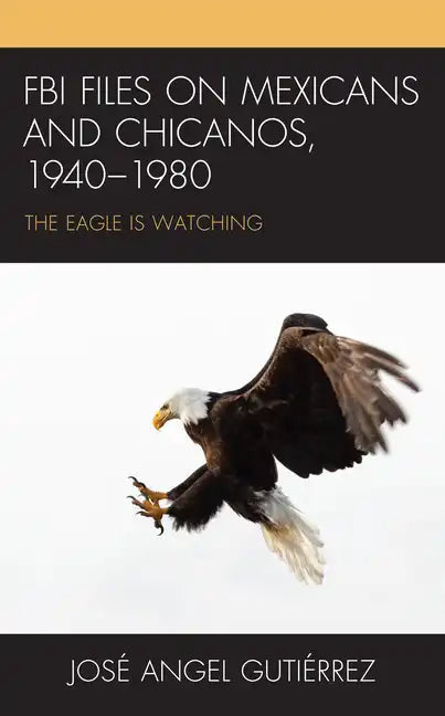 FBI Files on Mexicans and Chicanos, 1940-1980: The Eagle Is Watching - Paperback