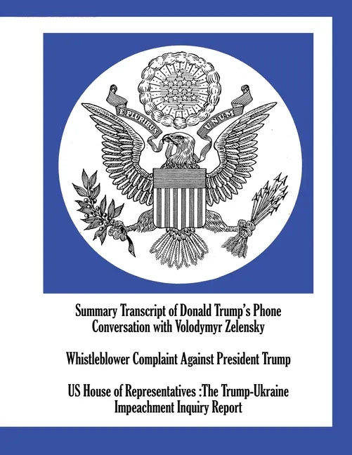 Summary Transcript of Donald Trump's Phone Conversation with Volodymyr Zelensky; Whistleblower Complaint Against President Trump; US House of Represen - Paperback