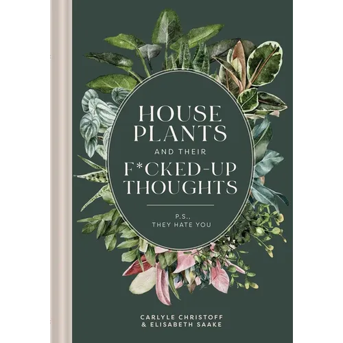 Houseplants and Their Fucked-Up Thoughts: P.S., They Hate You - Hardcover