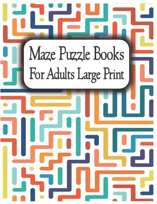 Maze Puzzle Books for Adults Large Print: Suitable for all levels from beginner to expert, from teenagers to senior citizens. - Paperback