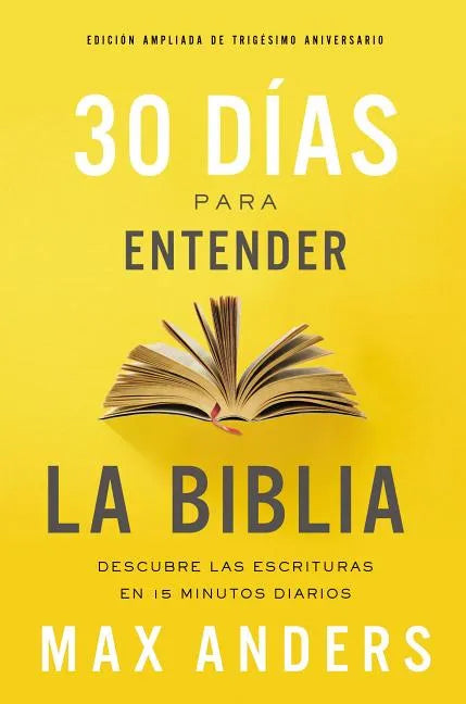 30 Días Para Entender La Biblia, Edición Ampliada de Trigésimo Aniversario: Descubra Las Escrituras En 15 Minutos Diarios - Paperback