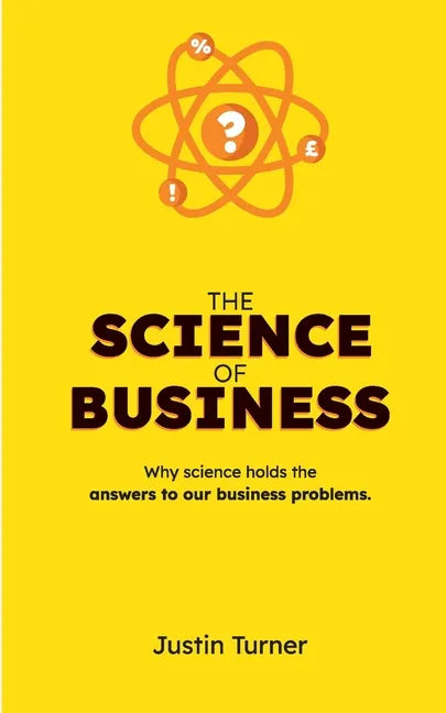 The Science of Business: Why science holds the answers to our business problems - Paperback