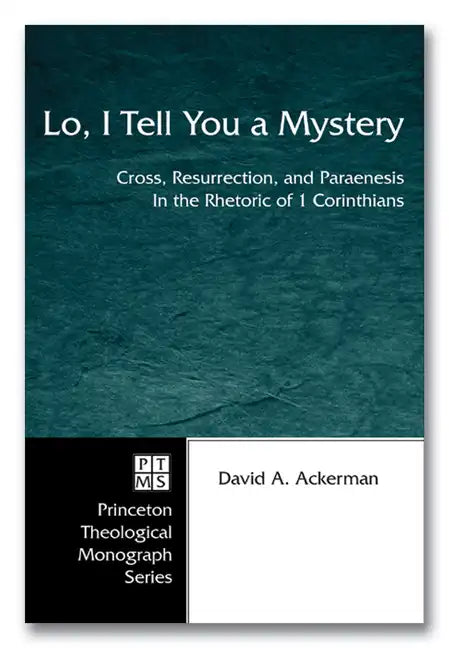 Lo, I Tell You a Mystery: Cross, Resurrection, and Paraenesis in the Rhetoric of 1 Corinthians - Hardcover
