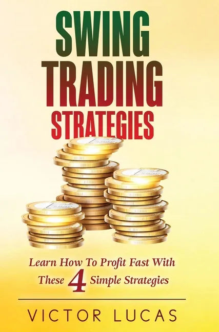 Swing Trading Strategies: Learn How to Profit Fast With These 4 Simple Strategies - Hardcover