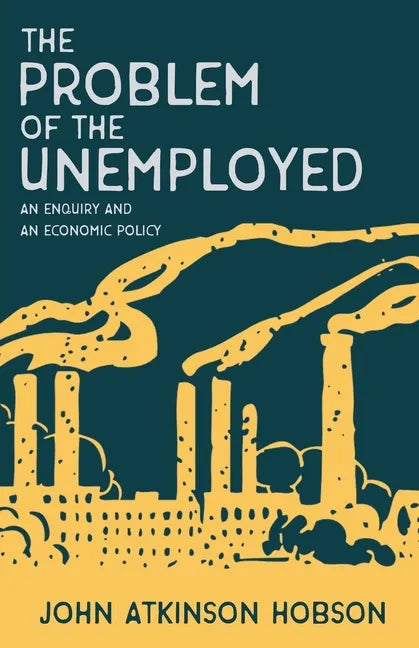 The Problem of the Unemployed - An Enquiry and an Economic Policy - Paperback