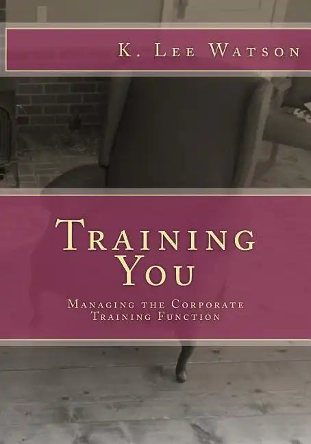 Training You: Managing the Corporate Training Function - Paperback