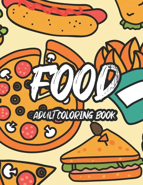 Food Adult Coloring Book: Tasteful Food Illustrations And Designs To Color, A Coloring Collection Of Food Images For Food Lovers - Paperback
