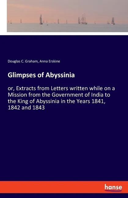 Glimpses of Abyssinia: or, Extracts from Letters written while on a Mission from the Government of India to the King of Abyssinia in the Years 1841, 1 - Paperback