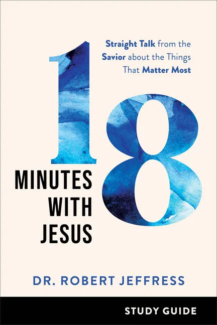 18 Minutes with Jesus Study Guide: Straight Talk from the Savior about the Things That Matter Most - Paperback