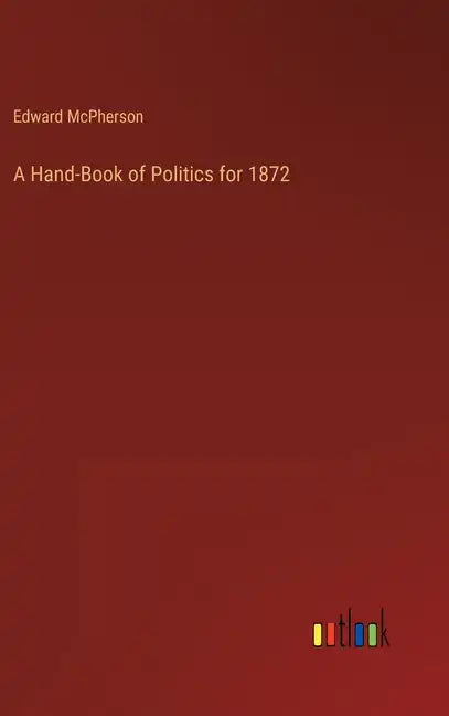 A Hand-Book of Politics for 1872 - Hardcover