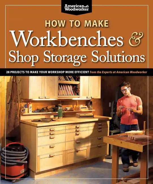 How to Make Workbenches & Shop Storage Solutions: 28 Projects to Make Your Workshop More Efficient - Paperback