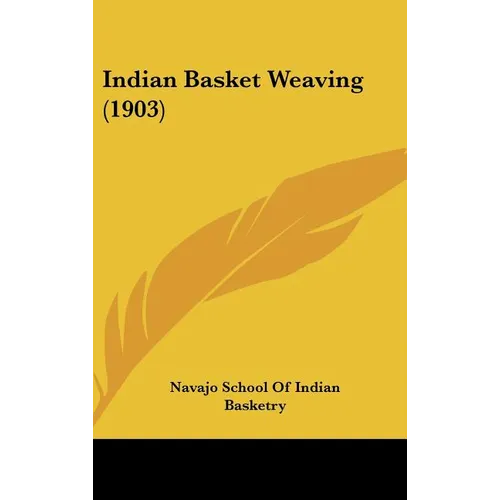 Indian Basket Weaving (1903) - Hardcover