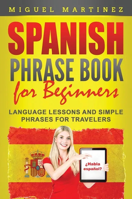 Spanish Phrase Book for Beginners: Language Lessons and Simple Phrases for Travelers - Paperback