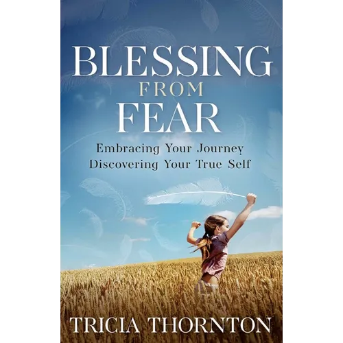 Blessing from Fear: Embracing Your Journey - Discovering Your True Self - Paperback