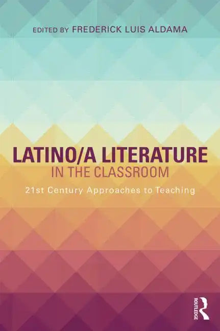 Latino/A Literature in the Classroom: Twenty-First-Century Approaches to Teaching - Paperback
