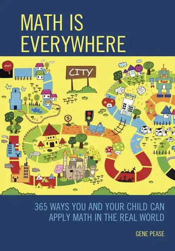 Math Is Everywhere: 365 Ways You and Your Child Can Apply Math in the Real World - Paperback