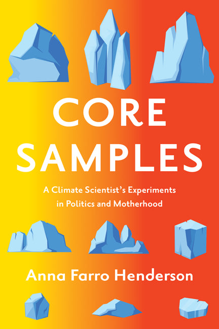 Core Samples: A Climate Scientist's Experiments in Politics and Motherhood - Paperback