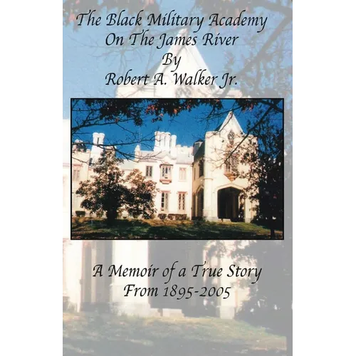 The Black Military Academy on the James River: A Memoir of a True Story From 1895 - 2005 - Paperback