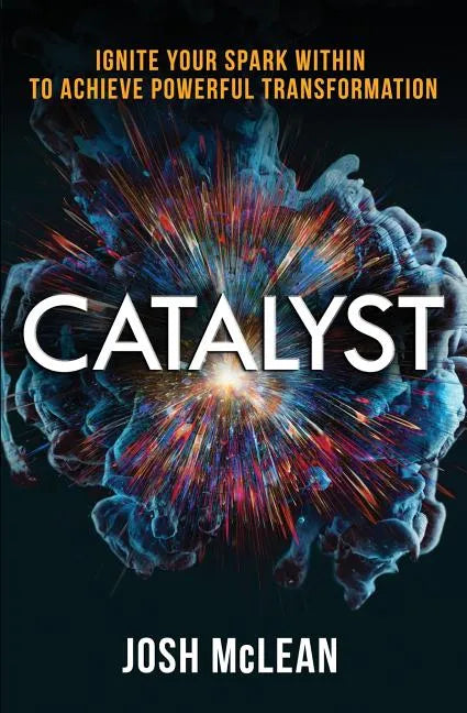 Catalyst: Ignite Your Spark Within To Achieve Powerful Transformation - Paperback