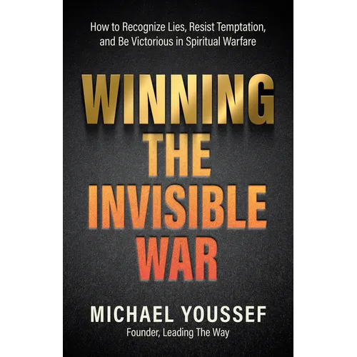 Winning the Invisible War: How to Recognize Lies, Resist Temptation, and Be Victorious in Spiritual Warfare - Paperback