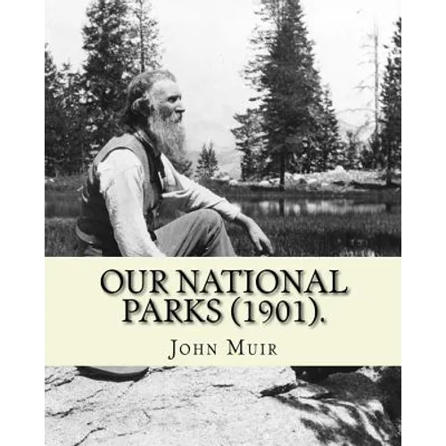Our National Parks (1901). By: John Muir: John Muir ( April 21, 1838 - December 24, 1914) also known as 