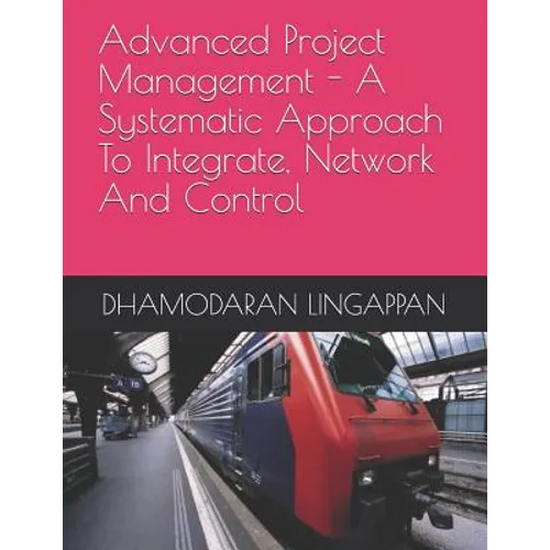 Advanced Project Management - A Systematic Approach to Integrate, Network and Control - Paperback