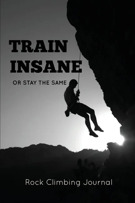 Rock Climbing Journal: Record Climbs, Experiences, Notes & Thoughts, Rock Climbers Gift, Log Book, Notebook - Paperback