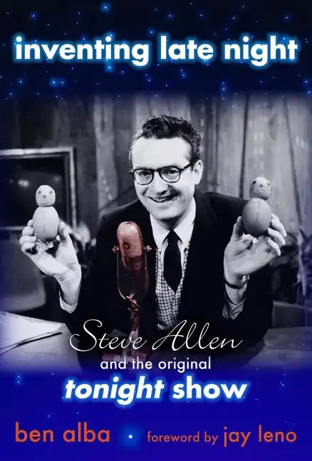 Inventing Late Night: Steve Allen and the Original Tonight Show - Hardcover