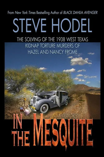 In The Mesquite: The Solving of the 1938 West Texas Kidnap Torture Murders of Hazel and Nancy Frome - Paperback