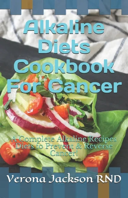 Alkaline Diets Cookbook For Cancer: A Complete Alkaline Recipes Diets to Prevent & Reverse Cancer! - Paperback